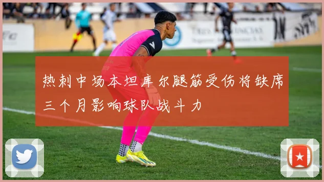 热刺中场本坦库尔腿筋受伤将缺席三个月影响球队战斗力